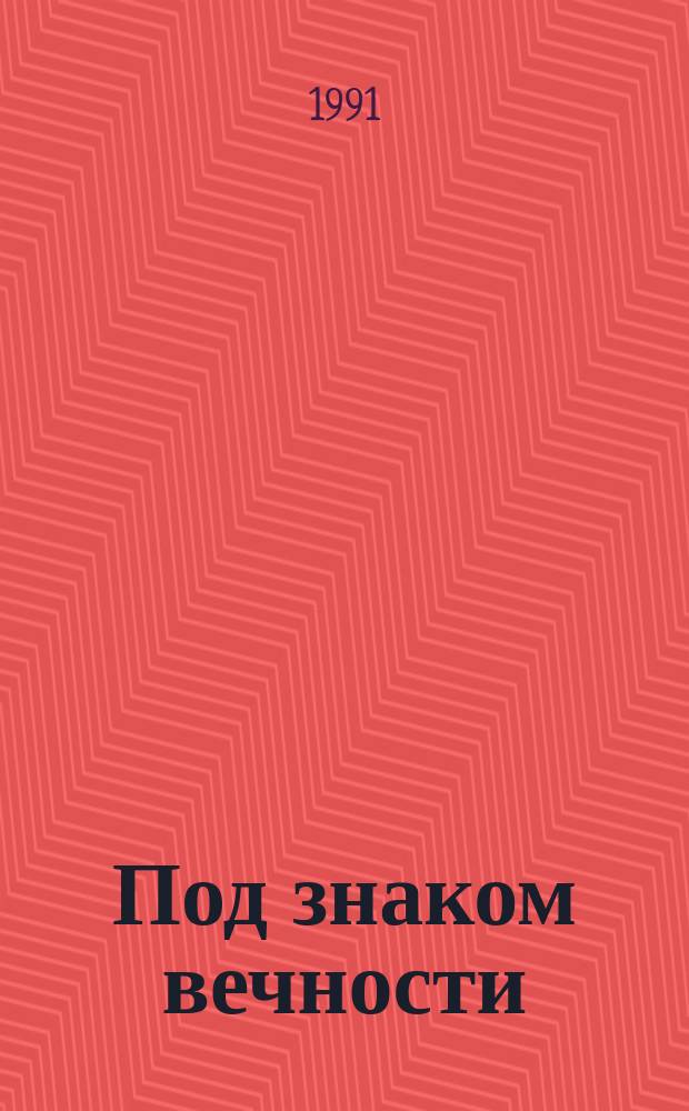 Под знаком вечности = Sub specie aeternitatis : Чтение философическое, в чем-то волнительное, в чем-то отдохновительное, с предисл. и рис