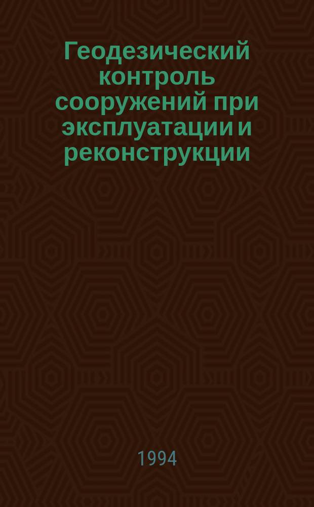 Геодезический контроль сооружений при эксплуатации и реконструкции : Учеб. пособие для студентов спец. 3001