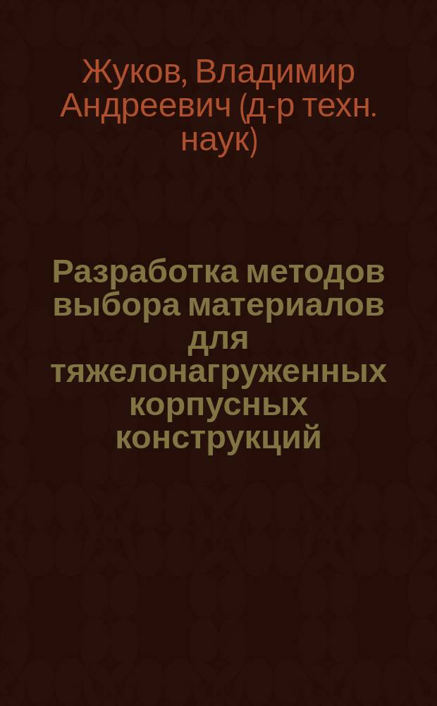 Разработка методов выбора материалов для тяжелонагруженных корпусных конструкций : Автореф. дис. на соиск. учен. степ. д. т. н