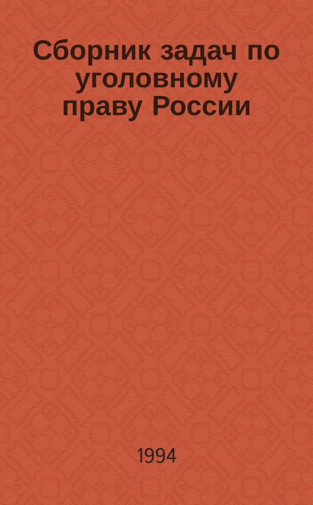 Сборник задач по уголовному праву России : (Практикум по уголов. праву) : Учеб. пособие для вузов по направлению и спец. "Юриспруденция"