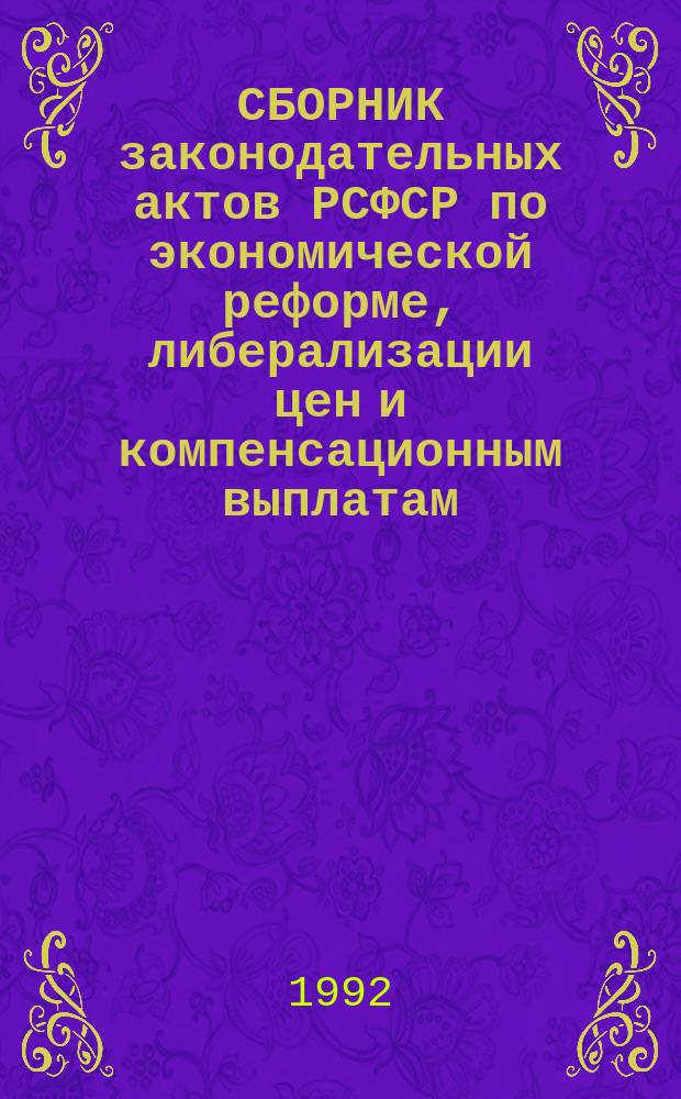 СБОРНИК законодательных актов РСФСР по экономической реформе, либерализации цен и компенсационным выплатам