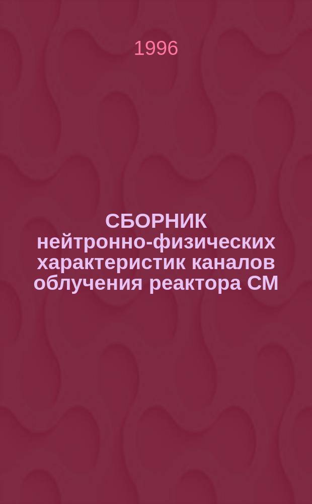 СБОРНИК нейтронно-физических характеристик каналов облучения реактора СМ