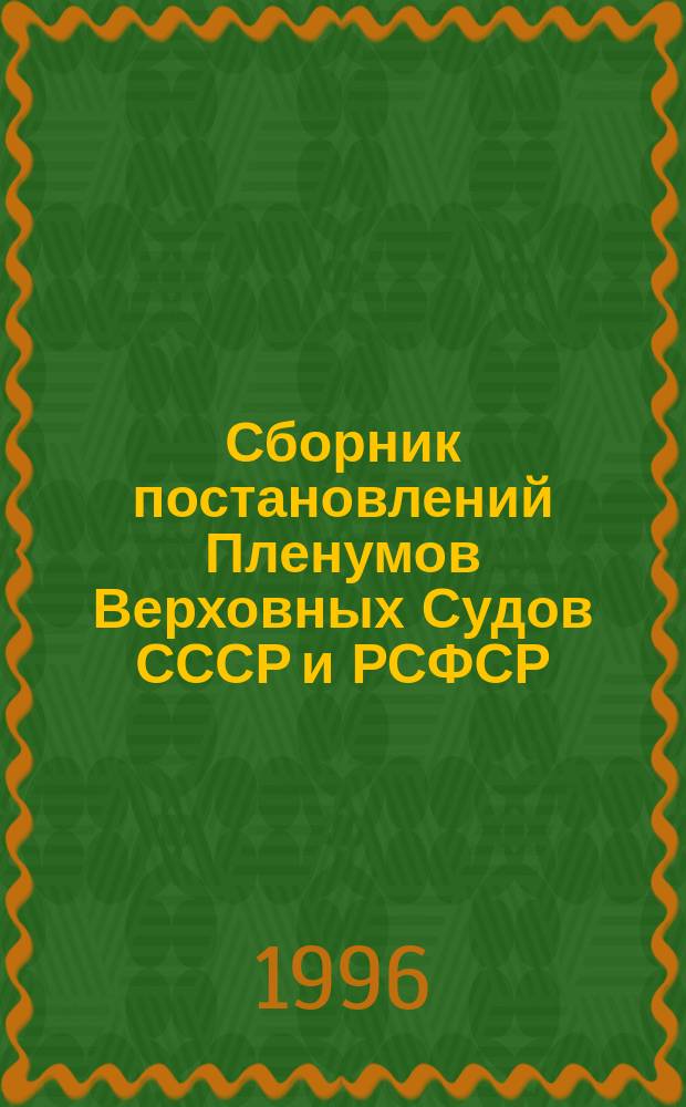Сборник постановлений Пленумов Верховных Судов СССР и РСФСР (Российской Федерации) по уголовным делам : По состоянию на 15.06.96
