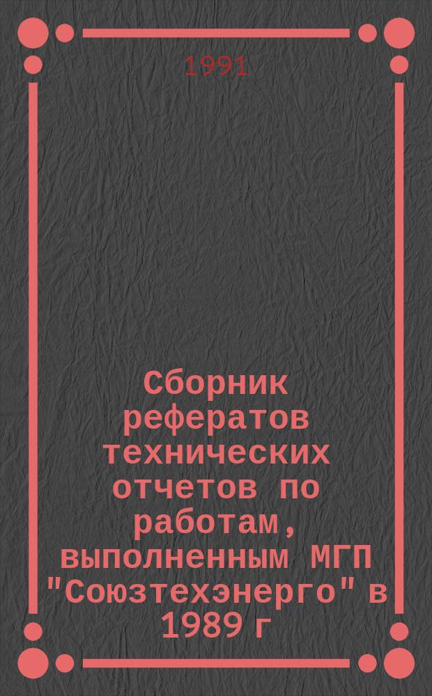 Сборник рефератов технических отчетов по работам, выполненным МГП "Союзтехэнерго" в 1989 г.