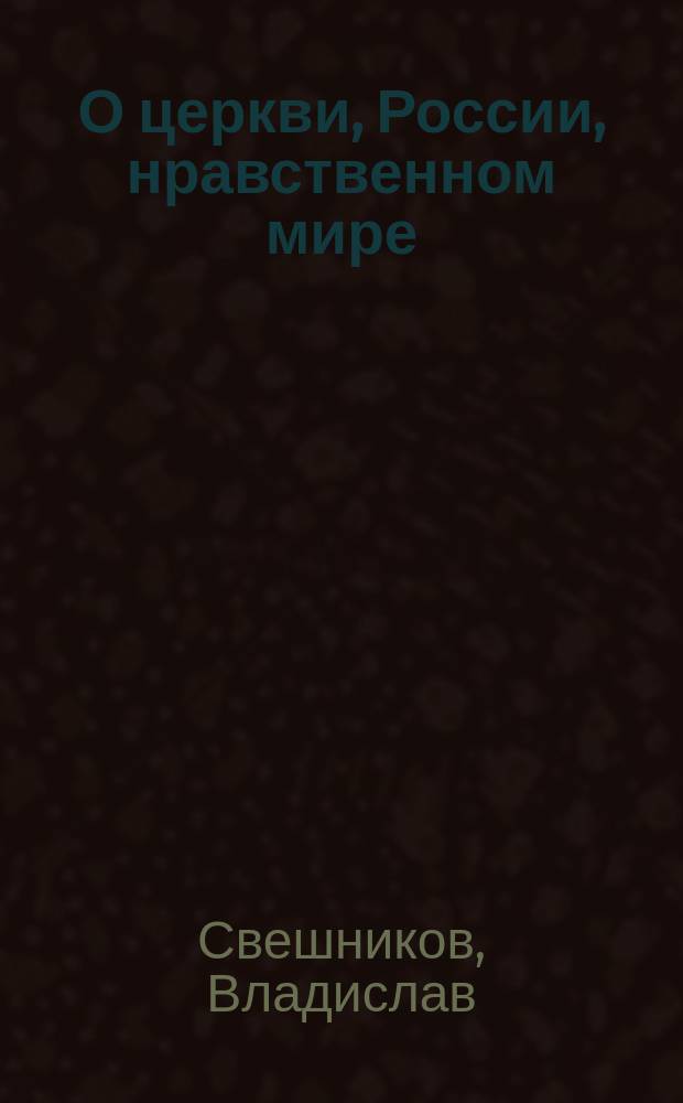 О церкви, России, нравственном мире : Сб. ст