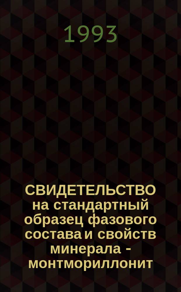 СВИДЕТЕЛЬСТВО на стандартный образец фазового состава и свойств минерала - монтмориллонит : СОФС 58/92 ОСО 264-93