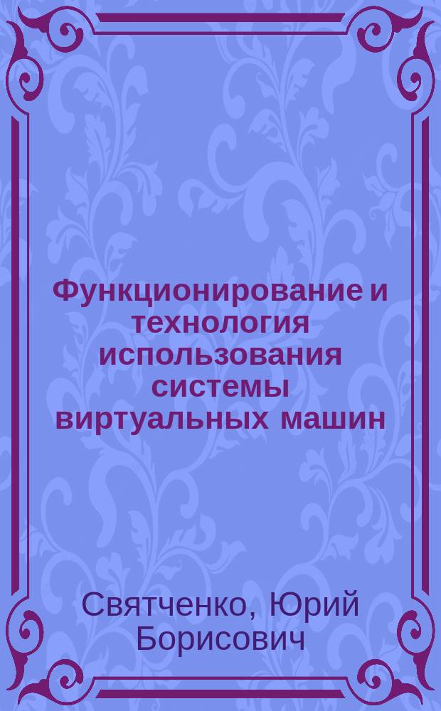 Функционирование и технология использования системы виртуальных машин (СВМ) : Учеб. пособие для спец. "Экон. информатика и автоматизир. системы управления"