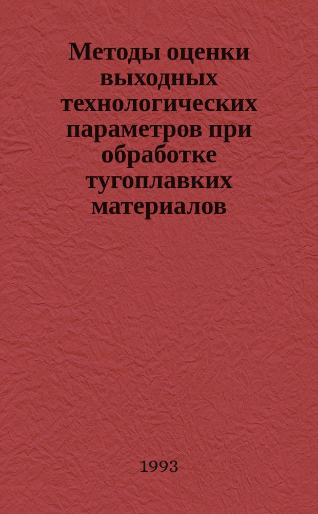 Методы оценки выходных технологических параметров при обработке тугоплавких материалов : Учеб. пособие по курсу "Спецтехнология"