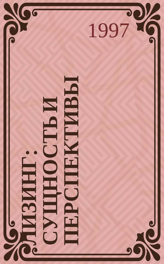 Лизинг: сущность и перспективы : (Учеб. пособие)