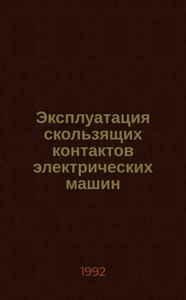 Эксплуатация скользящих контактов электрических машин : Справ. пособие для рабочего
