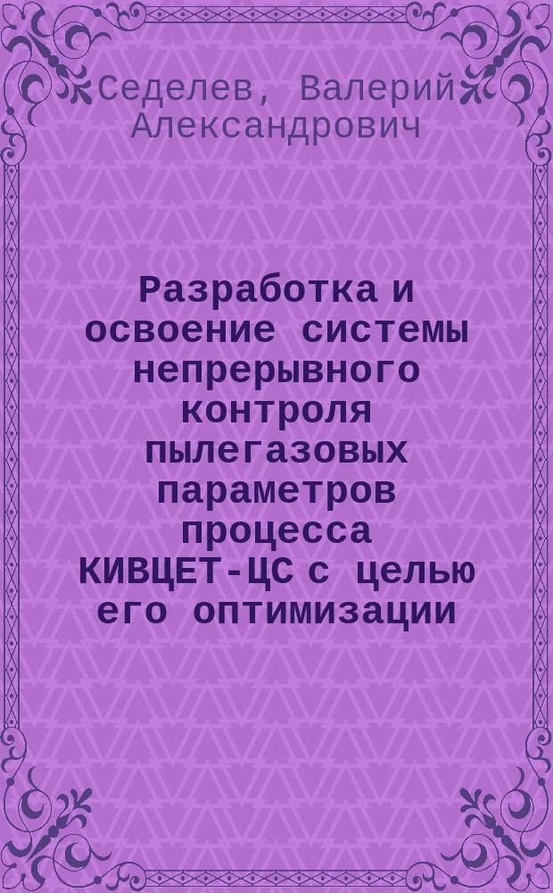 Разработка и освоение системы непрерывного контроля пылегазовых параметров процесса КИВЦЕТ-ЦС с целью его оптимизации : Автореф. дис. на соиск. учен. степ. к. т. н