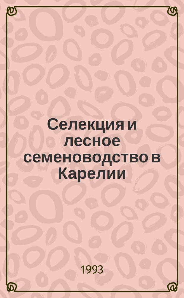 Селекция и лесное семеноводство в Карелии : Сб. ст.