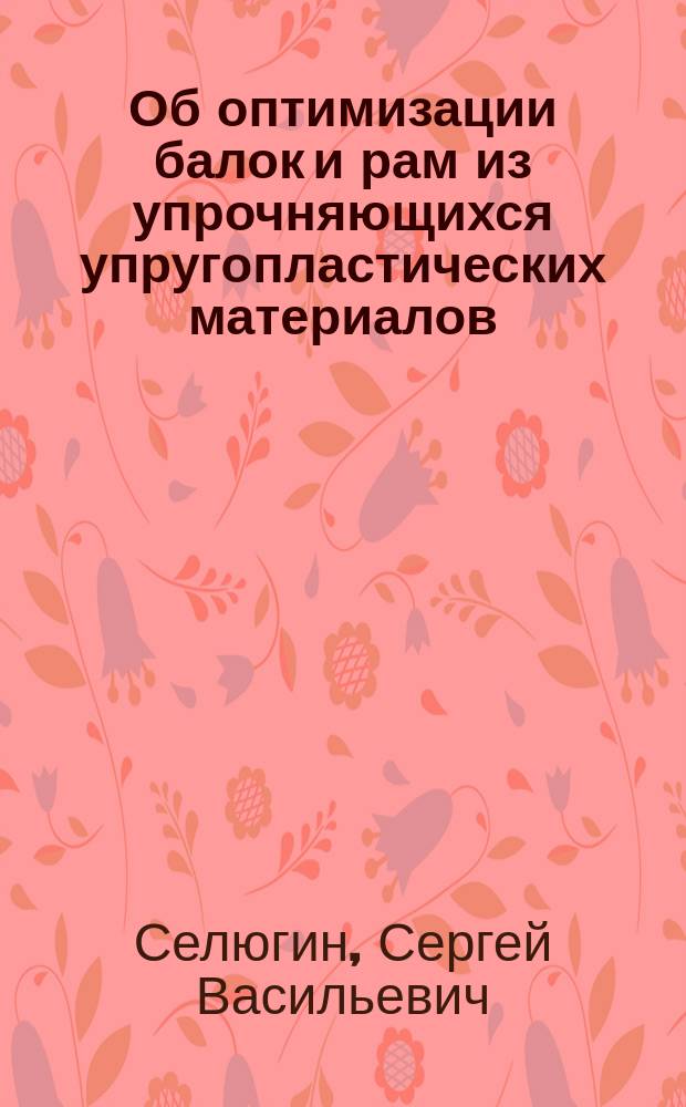 Об оптимизации балок и рам из упрочняющихся упругопластических материалов