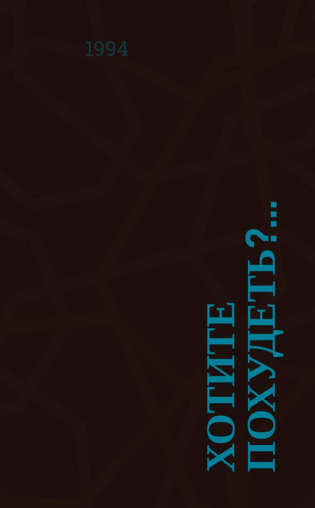 Хотите похудеть?.. : Собр. рекомендаций для тучных и тех, кто контролирует свой вес