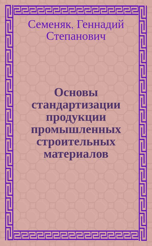 Основы стандартизации продукции промышленных строительных материалов : Текст лекций
