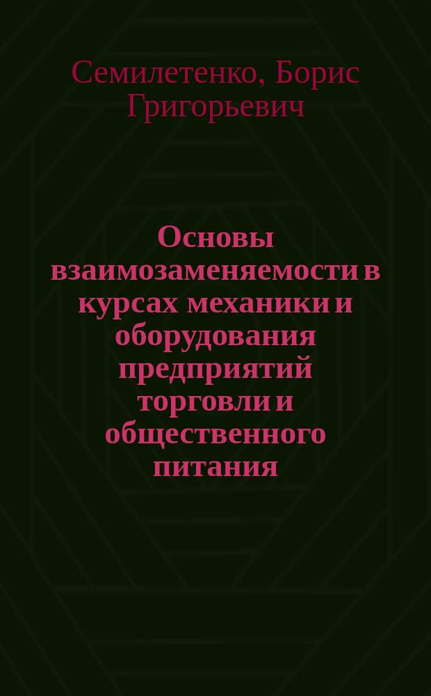 Основы взаимозаменяемости в курсах механики и оборудования предприятий торговли и общественного питания : Учеб. пособие