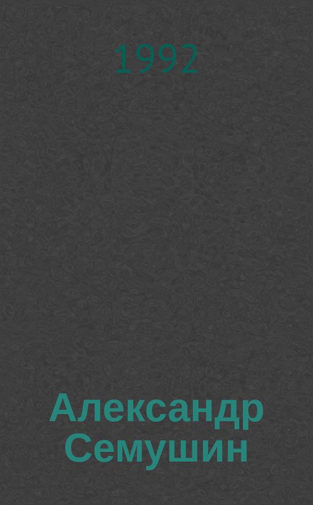 Александр Семушин = Alexander Semushin : Живопись : Альбом