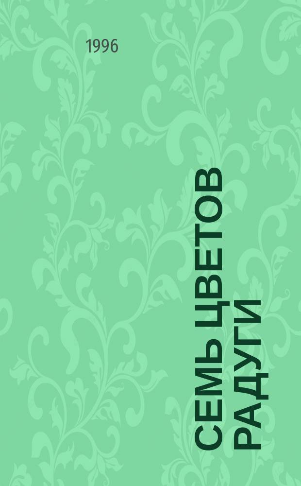 Семь цветов радуги : Сб. произведений авт. Карачаево-Черкессии, пишущих на рус. яз