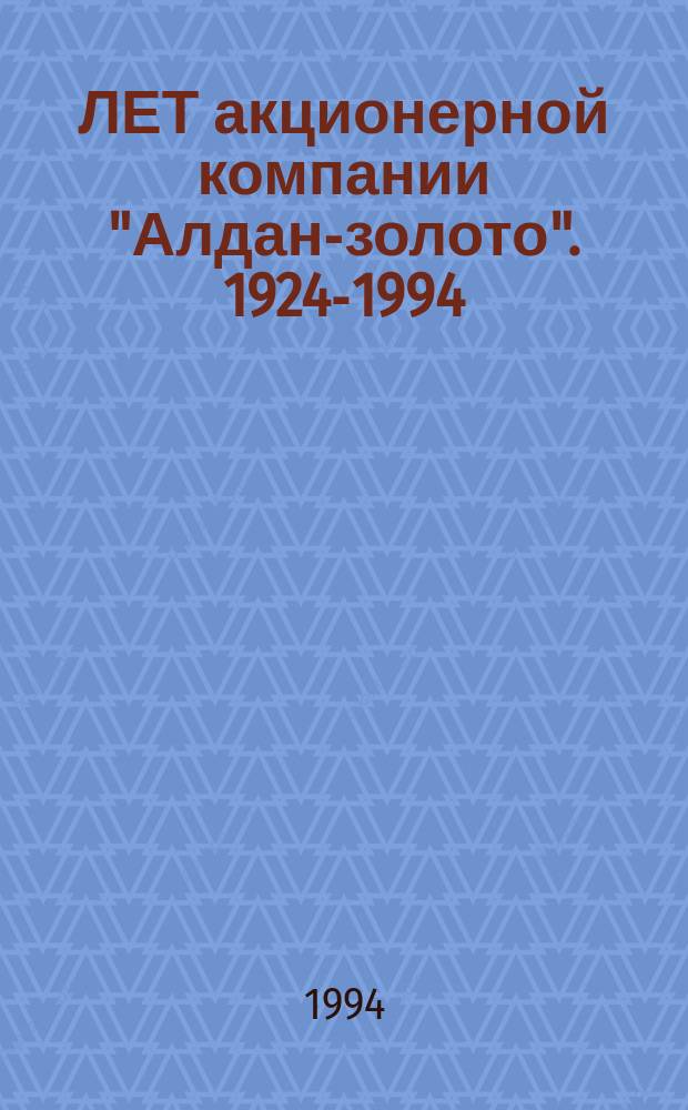 70 ЛЕТ акционерной компании "Алдан-золото". 1924-1994 : Фотоальбом
