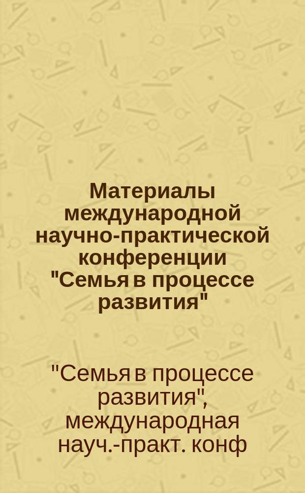 Материалы международной научно-практической конференции "Семья в процессе развития", Москва, 18-19 нояб. 1993