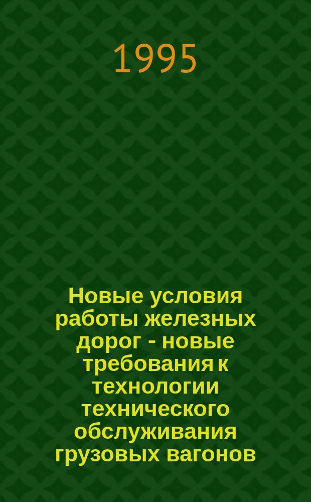 Новые условия работы железных дорог - новые требования к технологии технического обслуживания грузовых вагонов