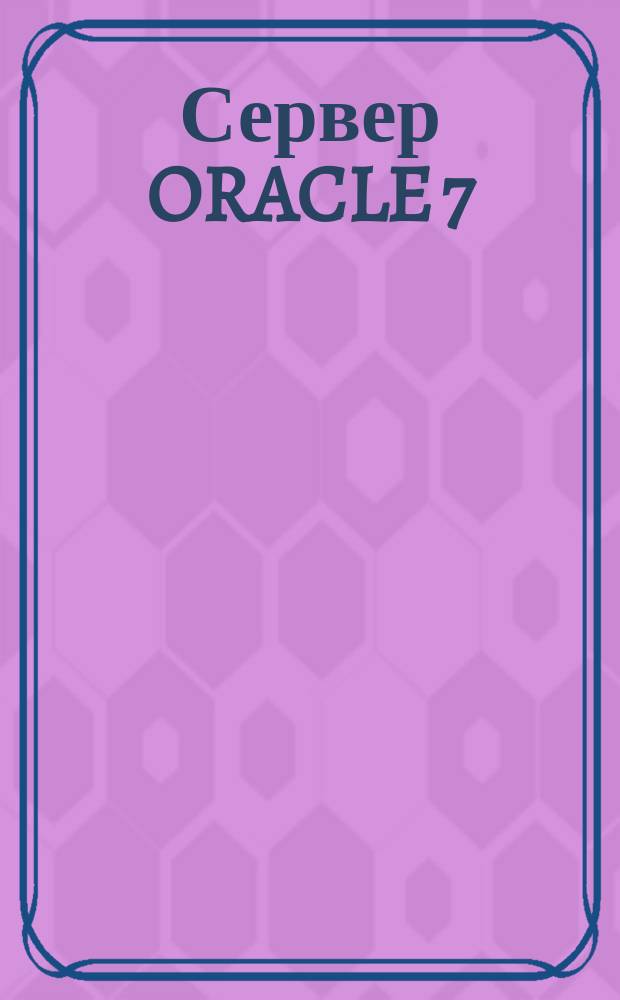 Сервер ORACLE 7 : Крат. справ. по яз. SQL : Учет. номер 5421-70-1292 : Перевод