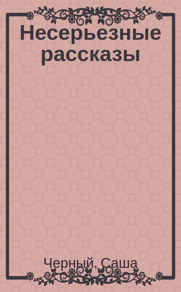 Несерьезные рассказы : Для детей ст. шк. возраста