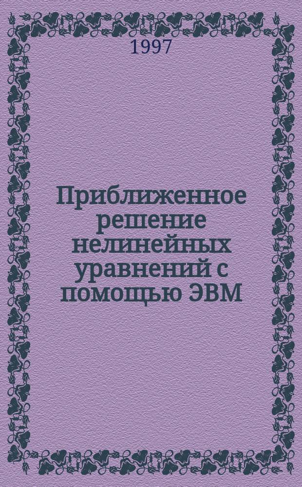 Приближенное решение нелинейных уравнений с помощью ЭВМ : Учеб. пособие : Для студентов спец. 1201