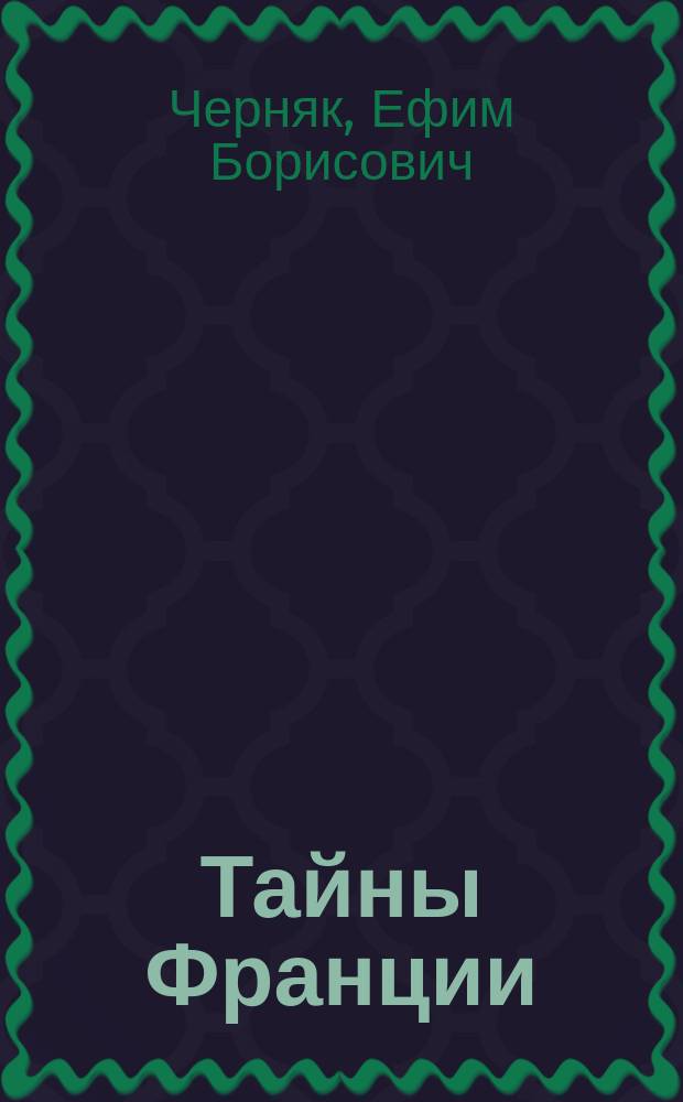 Тайны Франции : Заговоры, интриги, мистификации