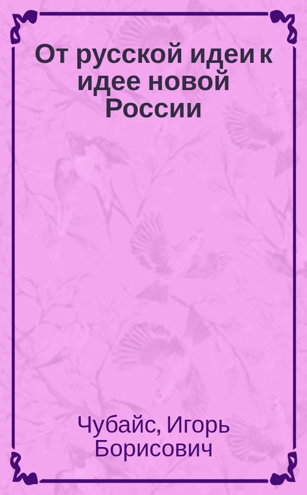От русской идеи к идее новой России : Как нам преодолеть идейн. кризис