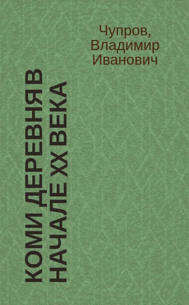 Коми деревня в начале XX века (1900-1917 гг.): землевладение и землепользование : Докл. для обсуждения на науч.-практ. конф. "Коми деревня в XX в. : история, современность, перспективы" (окт. 1995)