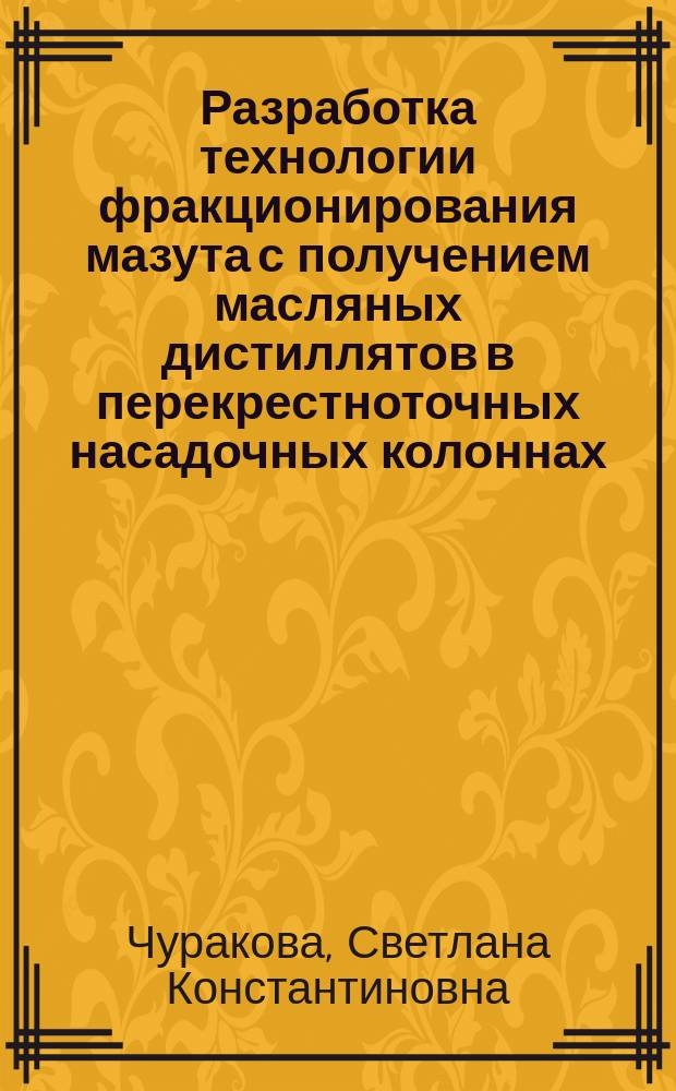 Разработка технологии фракционирования мазута с получением масляных дистиллятов в перекрестноточных насадочных колоннах : Автореф. дис. на соиск. учен. степ. к. т. н