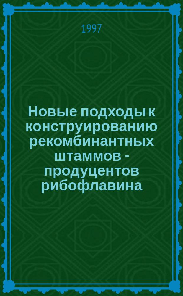 Новые подходы к конструированию рекомбинантных штаммов - продуцентов рибофлавина : Автореф. дис. на соиск. учен. степ. к. б. н