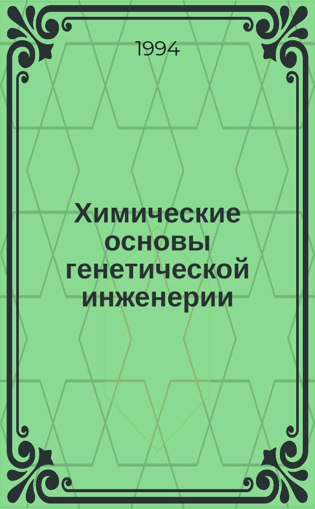 Химические основы генетической инженерии : учебное пособие по направлениям "Биология" и "Химия" и специальностям "Биология", "Генетика", "Биохимия"
