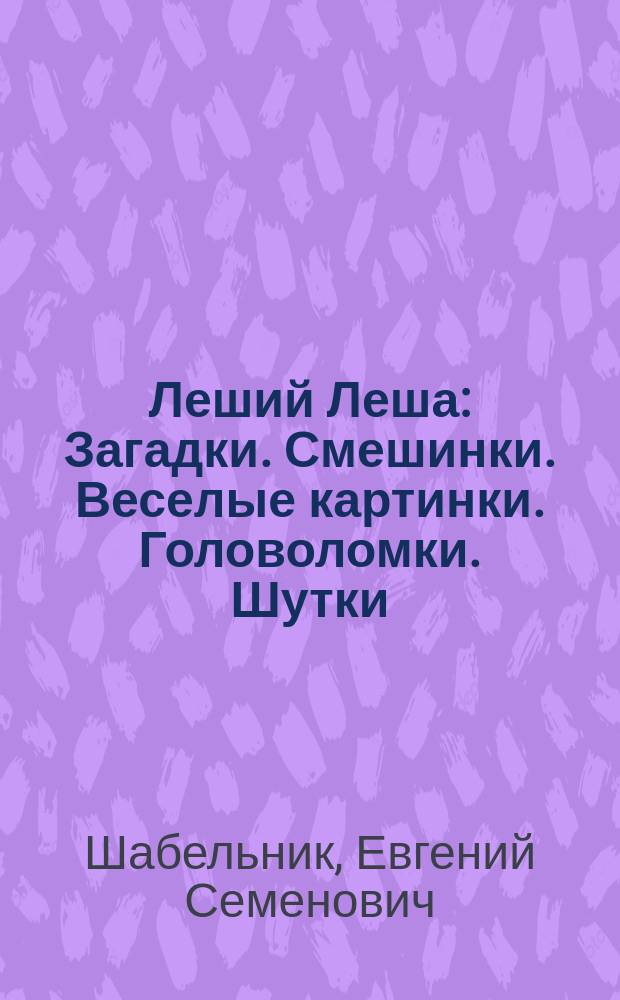 Леший Леша : Загадки. Смешинки. Веселые картинки. Головоломки. Шутки : Для детей