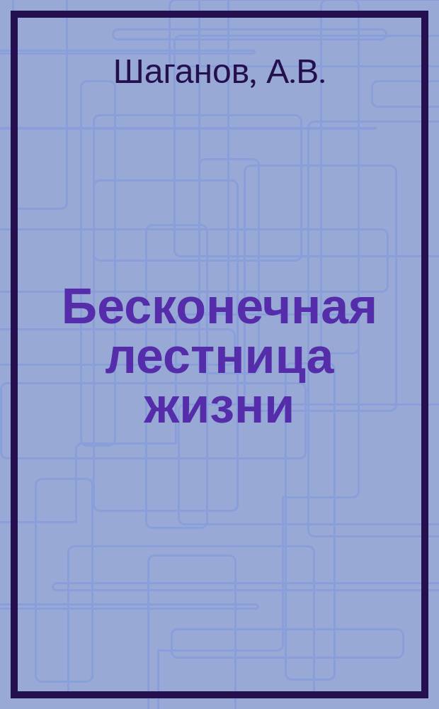 Бесконечная лестница жизни : Биогр. в стиле рок : Фантаст. роман