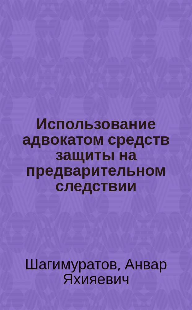 Использование адвокатом средств защиты на предварительном следствии