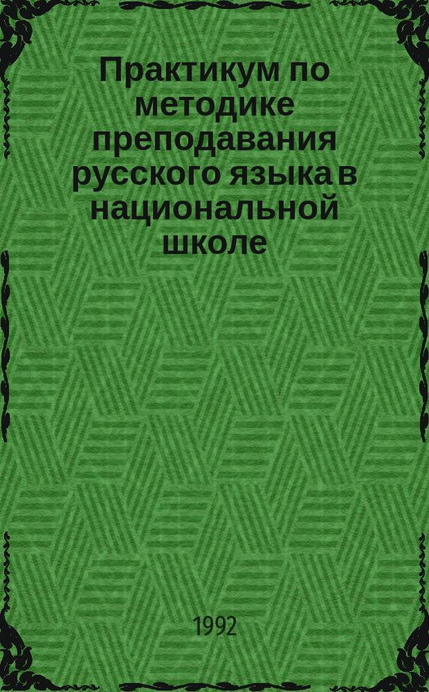 Практикум по методике преподавания русского языка в национальной школе : Учеб. пособие для студентов нац. отд-ний пед. ин-тов
