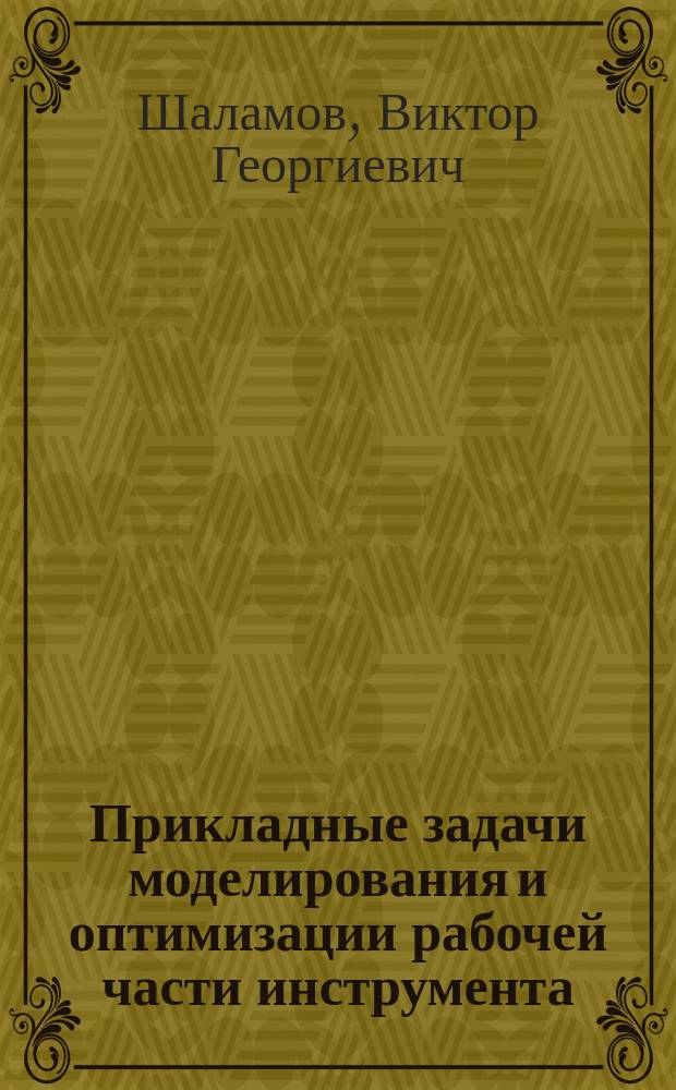 Прикладные задачи моделирования и оптимизации рабочей части инструмента : Учеб. пособие