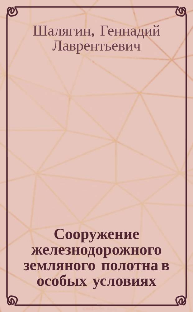 Сооружение железнодорожного земляного полотна в особых условиях : Учеб. пособие для студентов спец. "Стр-во ж. д., путь и путевое хоз-во"