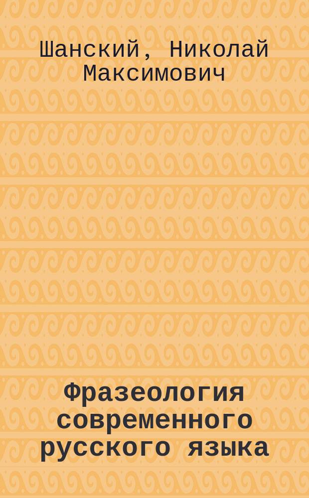 Фразеология современного русского языка : Учеб. пособие для вузов по специальности "Рус. яз. и лит."