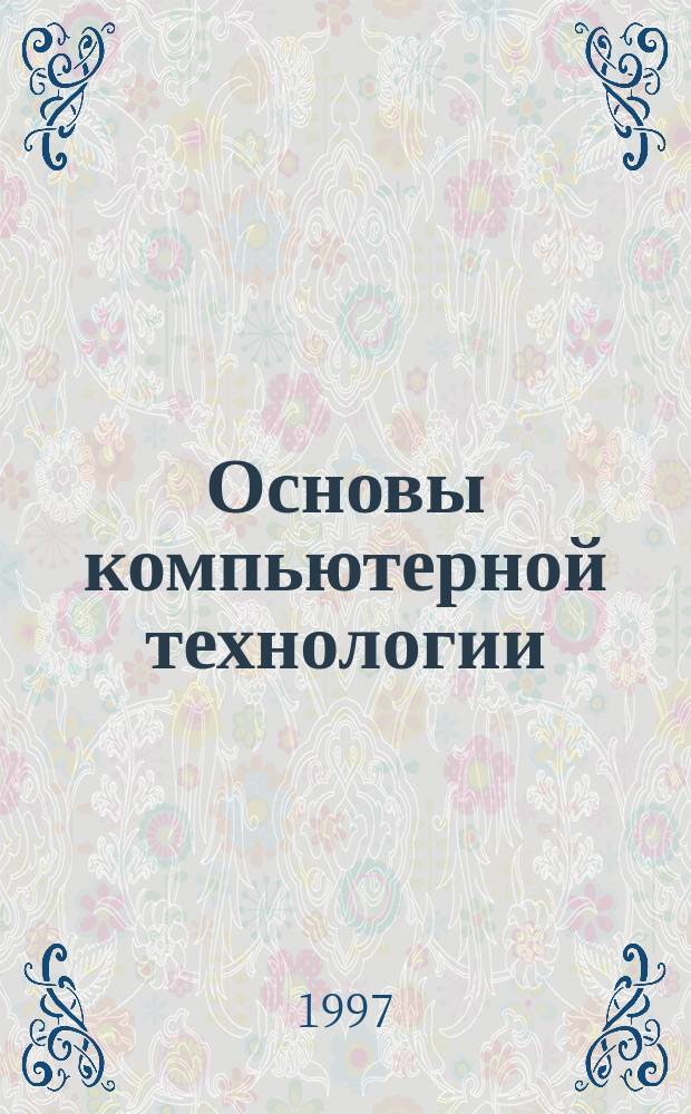 Основы компьютерной технологии : Учеб. пособие для 7-11-х кл. по курсу "Информатика и вычисл. техника"