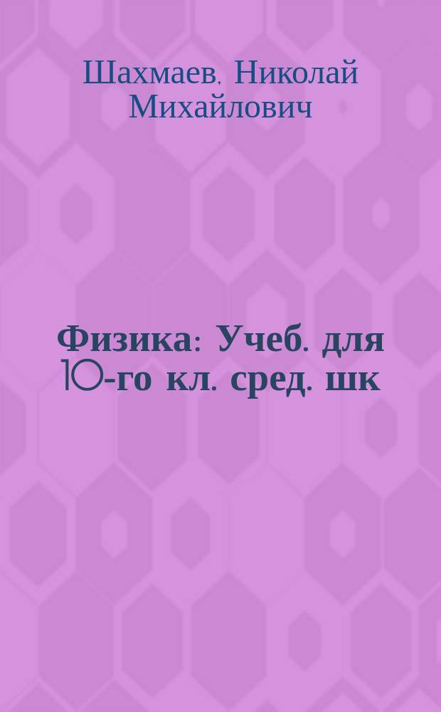 Физика : Учеб. для 10-го кл. сред. шк