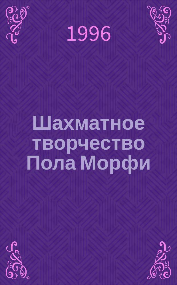 Шахматное творчество Пола Морфи : 333 партии