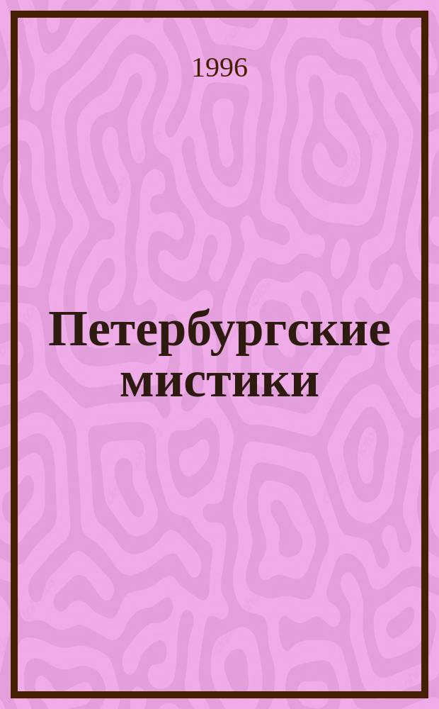 Петербургские мистики : Встречи с гадалками, астрологами, алхимиками, графологами, спиритами и др. поборниками оккультизма