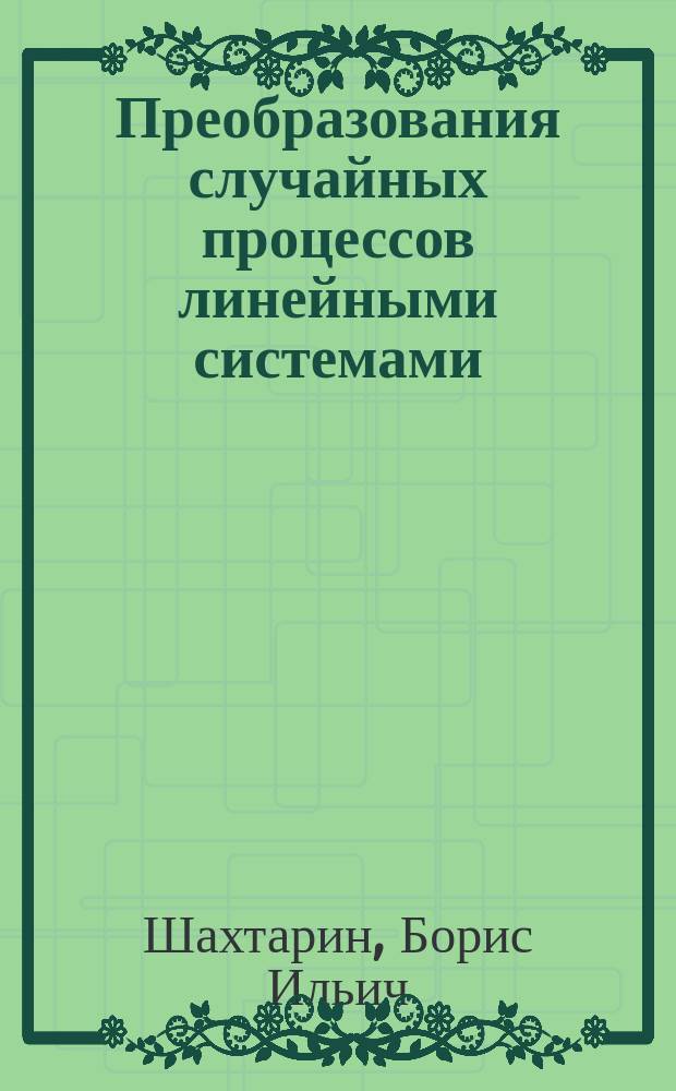 Преобразования случайных процессов линейными системами : Учеб. пособие по курсу "Стат. радиотехника"