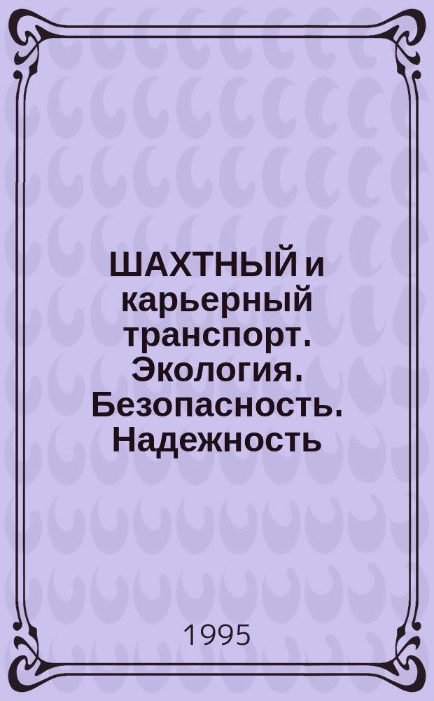 ШАХТНЫЙ и карьерный транспорт. Экология. Безопасность. Надежность : Сб. ст