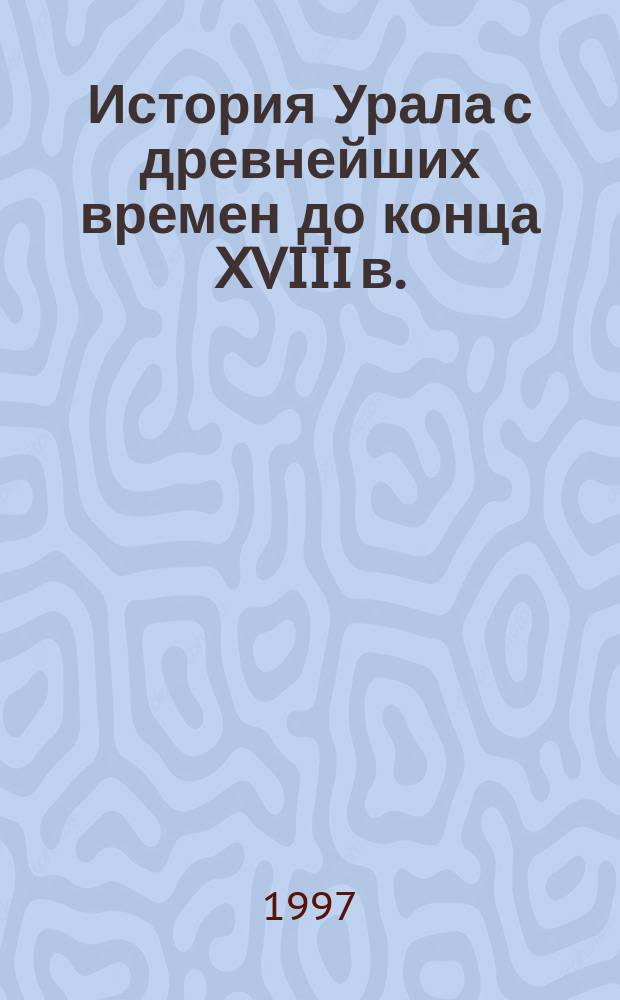 История Урала с древнейших времен до конца XVIII в. : Учеб. пособие
