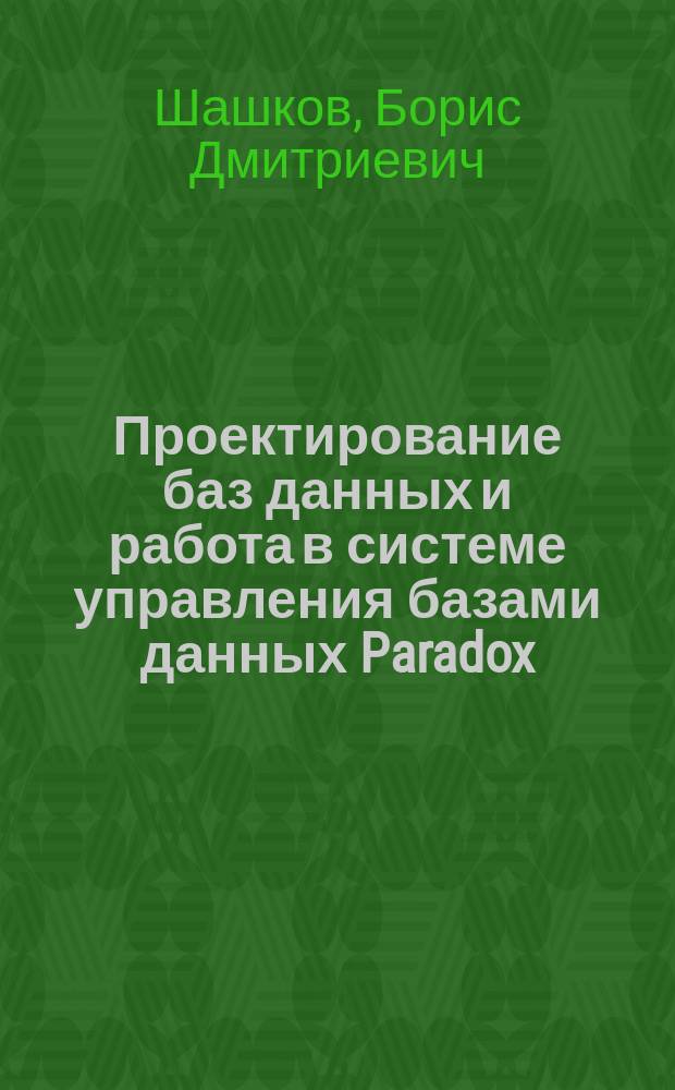 Проектирование баз данных и работа в системе управления базами данных Paradox : Учеб. пособие НМС УМО на базе МГТУ им. Н.Э. Баумана для студентов спец. 22.01.00