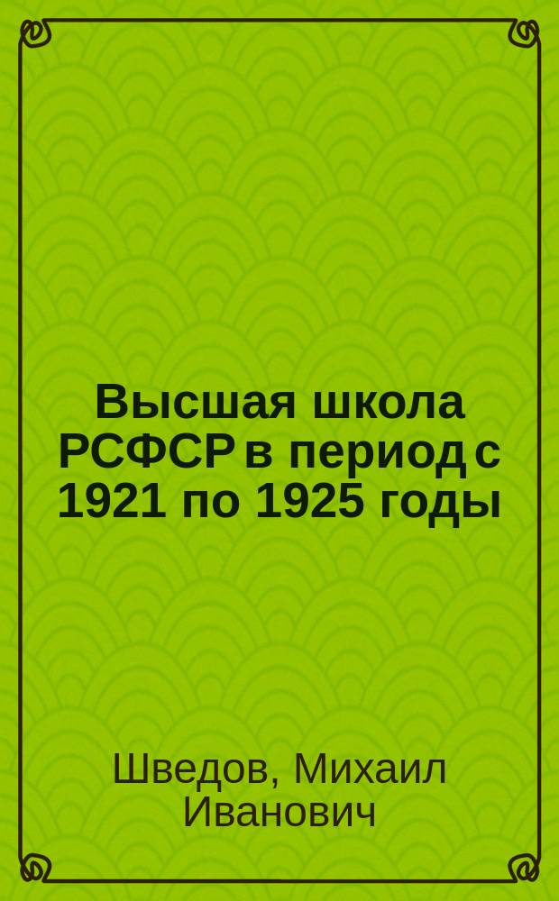 Высшая школа РСФСР в период с 1921 по 1925 годы: новые подходы и оценки : (На прим. вузов Москвы) : Учеб. пособие